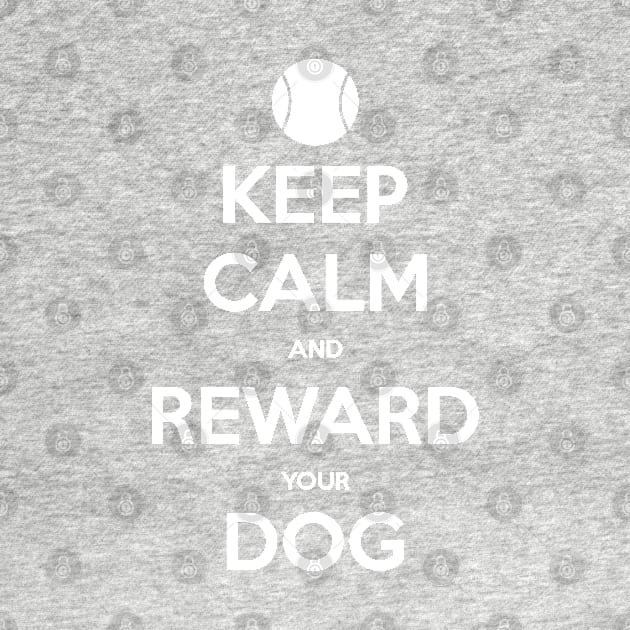 Keep Calm and Reward Your Dog by doglovershirts